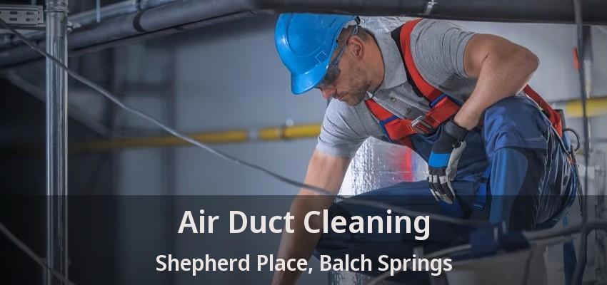 Air Duct Cleaning Shepherd Place, Balch Springs - TX