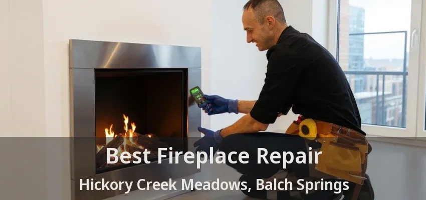 Best Fireplace Repair Hickory Creek Meadows, Balch Springs - TX