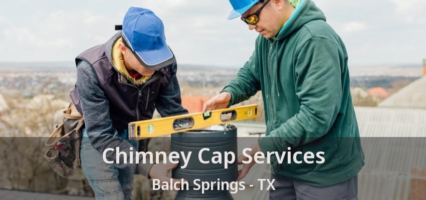 Chimney Cap Services Balch Springs - TX