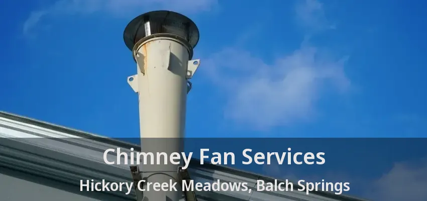 Chimney Fan Services Hickory Creek Meadows, Balch Springs - TX