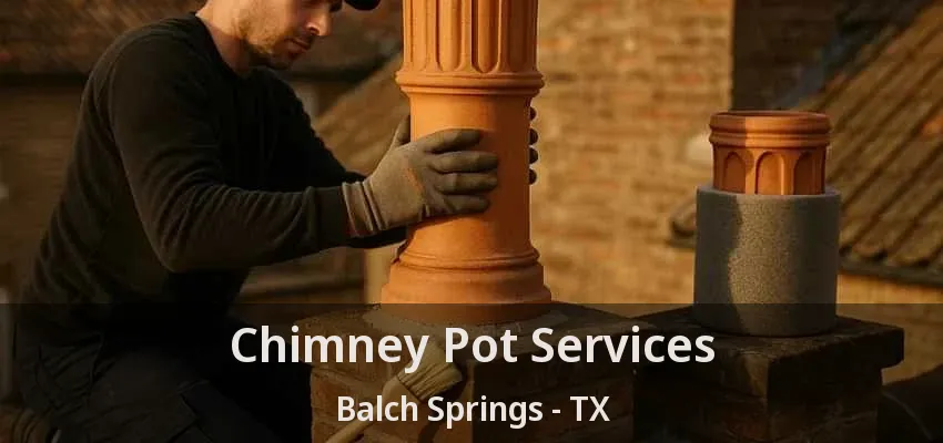 Chimney Pot Services Balch Springs - TX