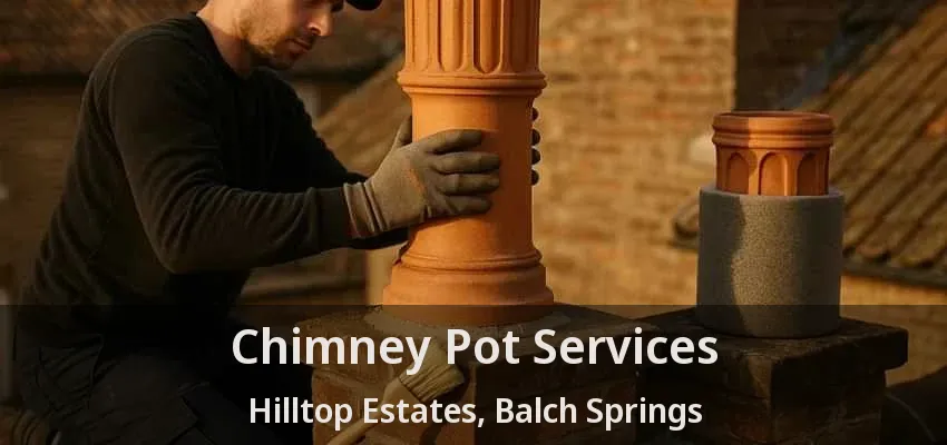 Chimney Pot Services Hilltop Estates, Balch Springs - TX