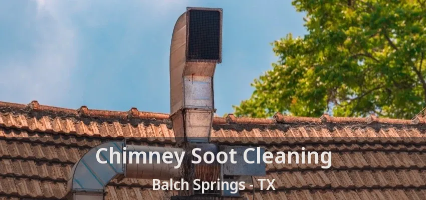 Chimney Soot Cleaning Balch Springs - TX