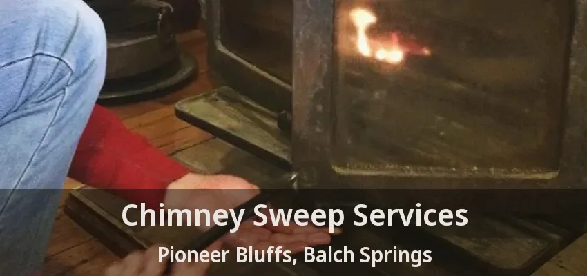 Chimney Sweep Services Pioneer Bluffs, Balch Springs - TX