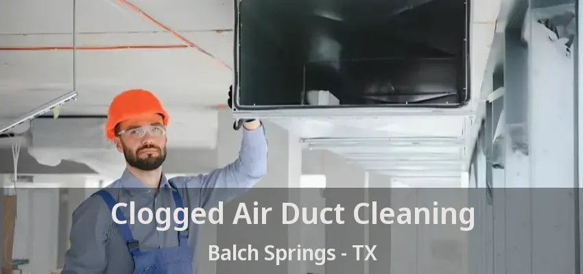 Clogged Air Duct Cleaning Balch Springs - TX