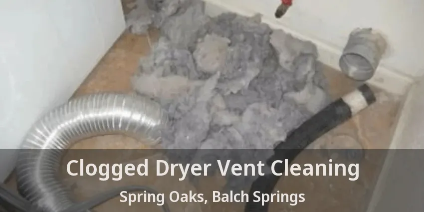 Clogged Dryer Vent Cleaning Spring Oaks, Balch Springs - TX