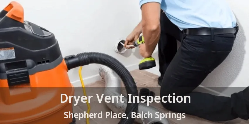 Dryer Vent Inspection Shepherd Place, Balch Springs - TX