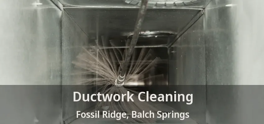 Ductwork Cleaning Fossil Ridge, Balch Springs - TX