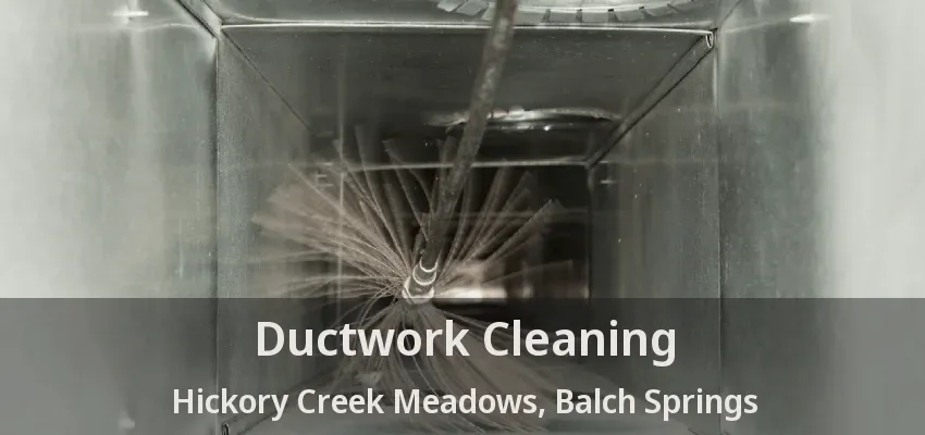 Ductwork Cleaning Hickory Creek Meadows, Balch Springs - TX