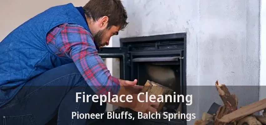 Fireplace Cleaning Pioneer Bluffs, Balch Springs - TX