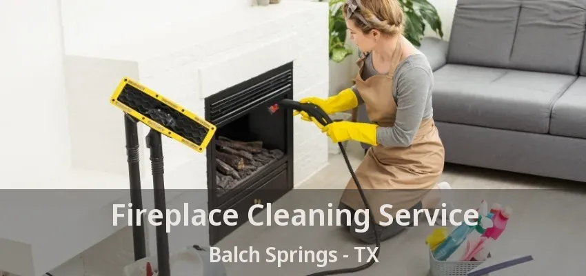 Fireplace Cleaning Service Balch Springs - TX