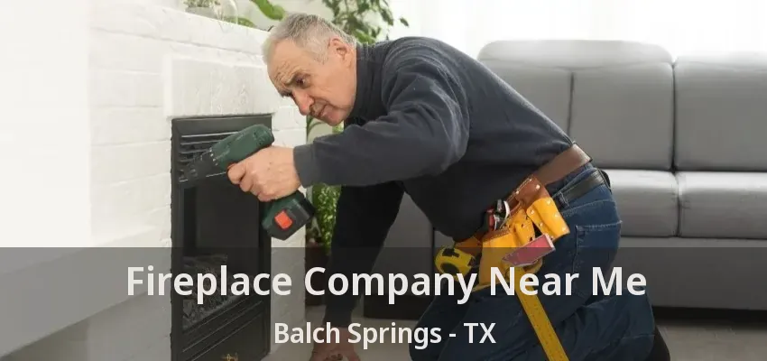 Fireplace Company Near Me Balch Springs - TX