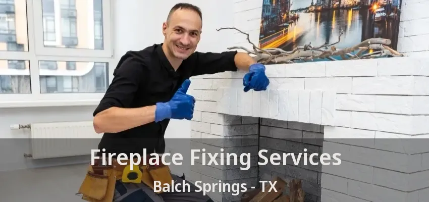 Fireplace Fixing Services Balch Springs - TX