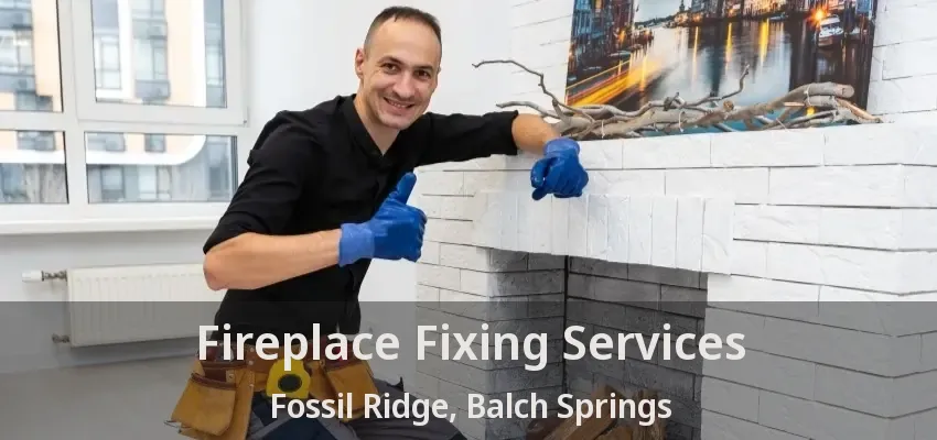 Fireplace Fixing Services Fossil Ridge, Balch Springs - TX