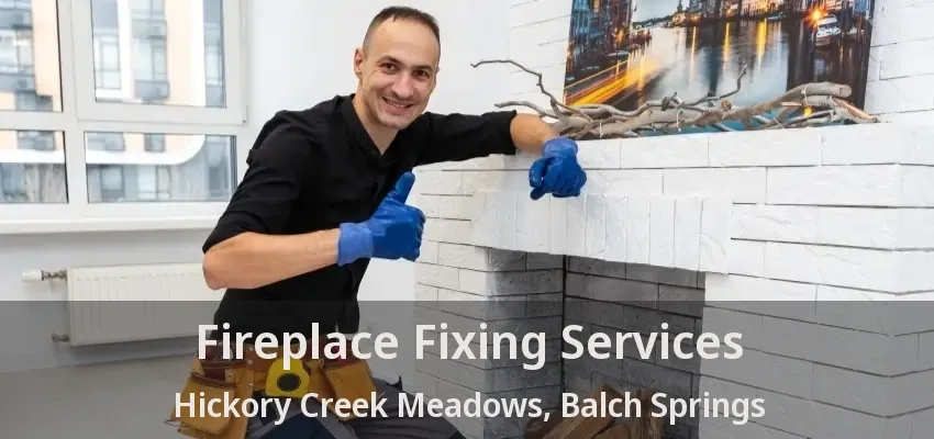 Fireplace Fixing Services Hickory Creek Meadows, Balch Springs - TX