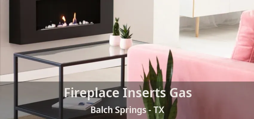 Fireplace Inserts Gas Balch Springs - TX