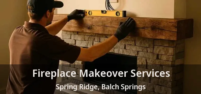 Fireplace Makeover Services Spring Ridge, Balch Springs - TX