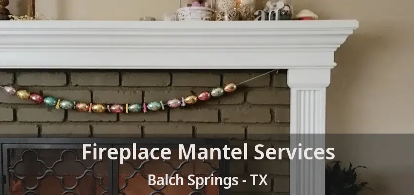 Fireplace Mantel Services Balch Springs - TX