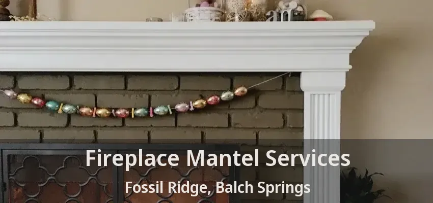 Fireplace Mantel Services Fossil Ridge, Balch Springs - TX