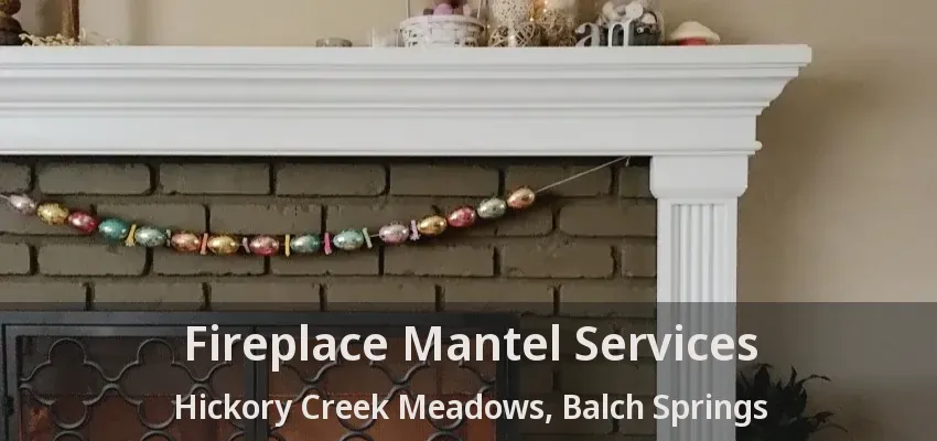 Fireplace Mantel Services Hickory Creek Meadows, Balch Springs - TX