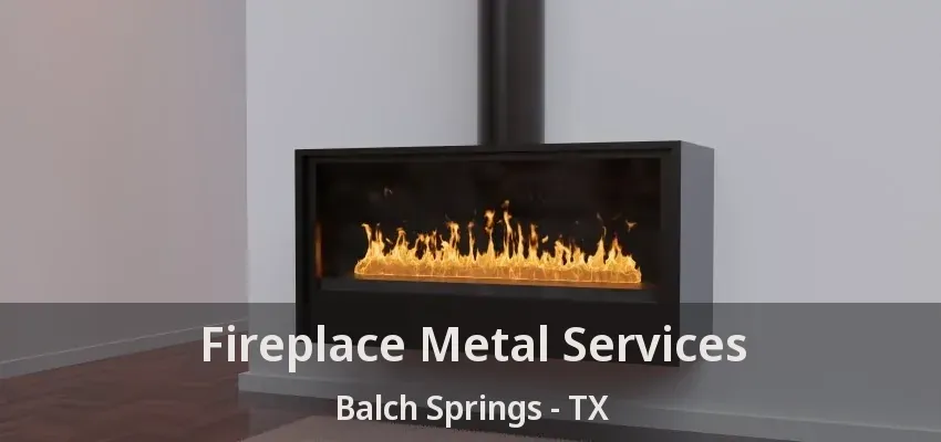 Fireplace Metal Services Balch Springs - TX