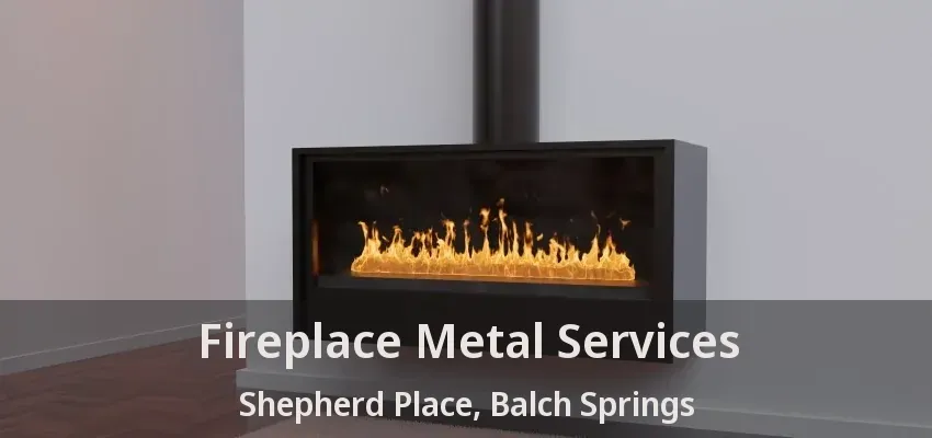 Fireplace Metal Services Shepherd Place, Balch Springs - TX
