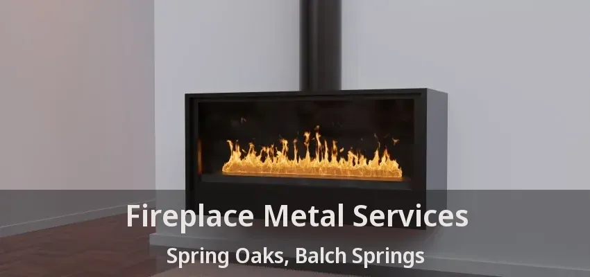 Fireplace Metal Services Spring Oaks, Balch Springs - TX
