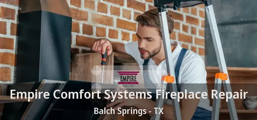 Empire Comfort Systems Fireplace Repair Balch Springs - TX
