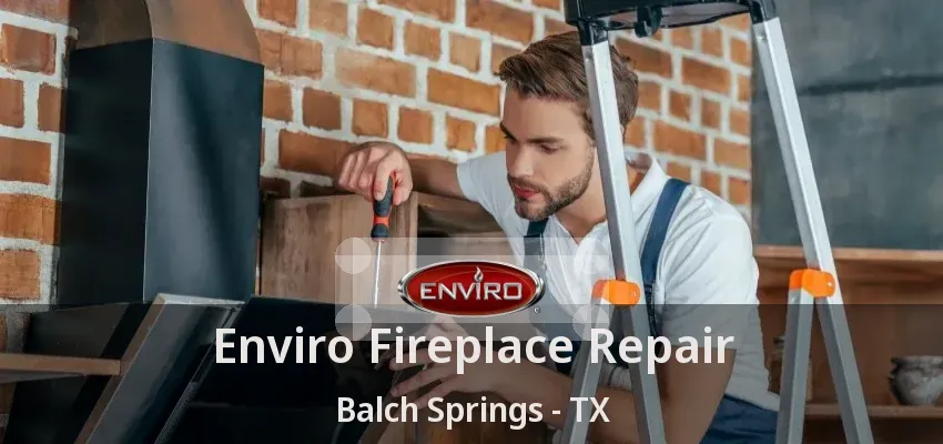 Enviro Fireplace Repair Balch Springs - TX