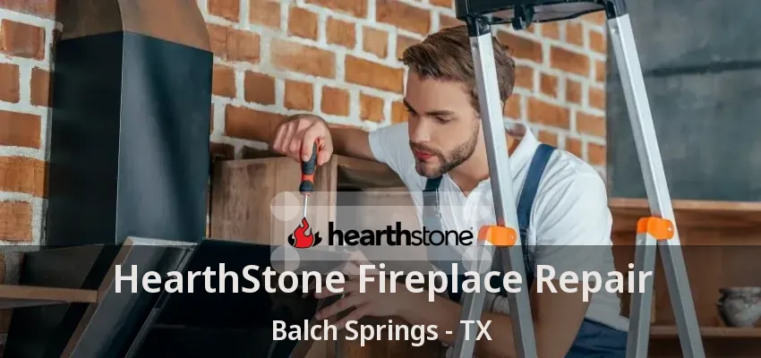 HearthStone Fireplace Repair Balch Springs - TX