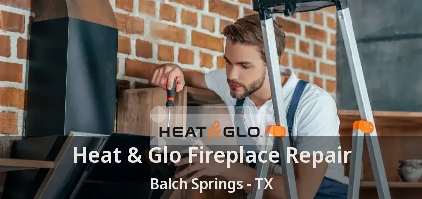 Heat & Glo Fireplace Repair Balch Springs - TX