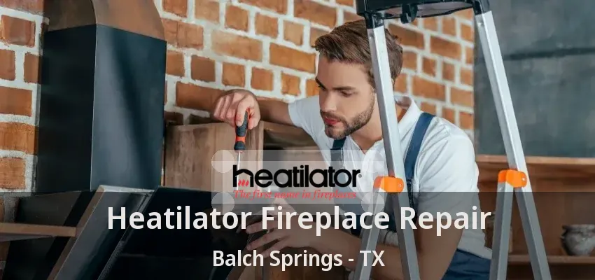 Heatilator Fireplace Repair Balch Springs - TX