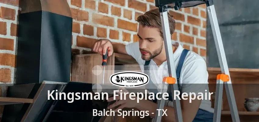 Kingsman Fireplace Repair Balch Springs - TX