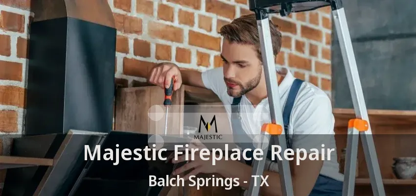 Majestic Fireplace Repair Balch Springs - TX