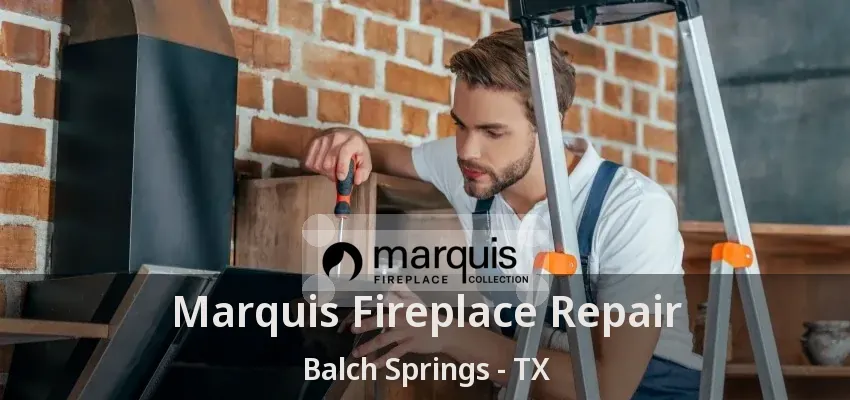 Marquis Fireplace Repair Balch Springs - TX