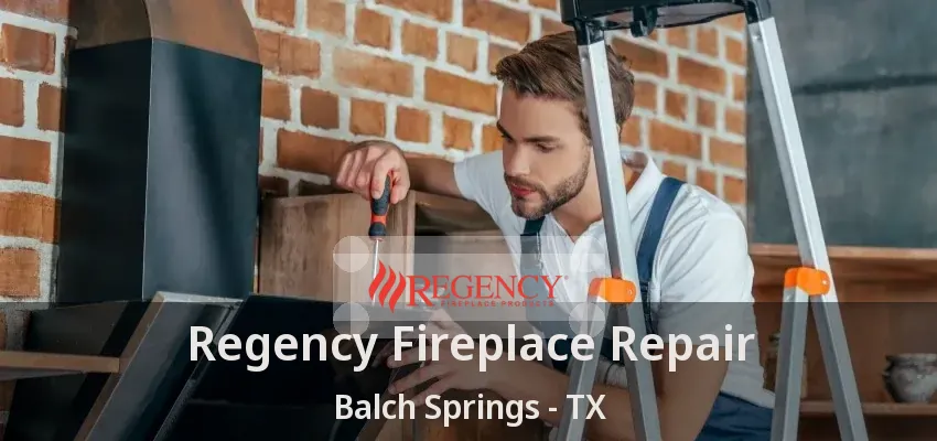 Regency Fireplace Repair Balch Springs - TX