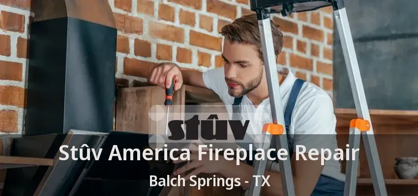Stûv America Fireplace Repair Balch Springs - TX