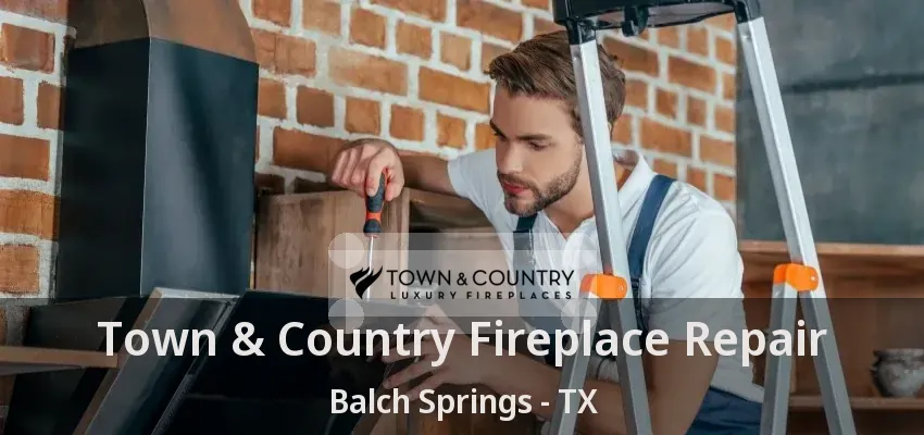 Town & Country Fireplace Repair Balch Springs - TX