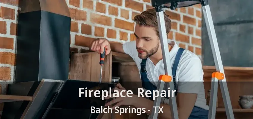 Fireplace Repair Balch Springs - TX