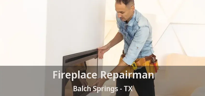 Fireplace Repairman Balch Springs - TX