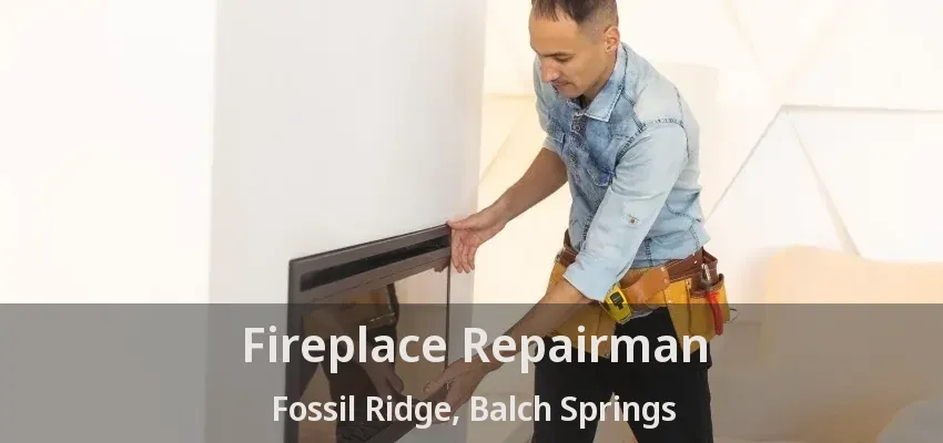 Fireplace Repairman Fossil Ridge, Balch Springs - TX