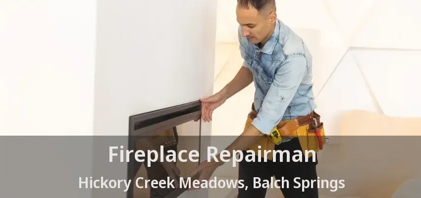 Fireplace Repairman Hickory Creek Meadows, Balch Springs - TX