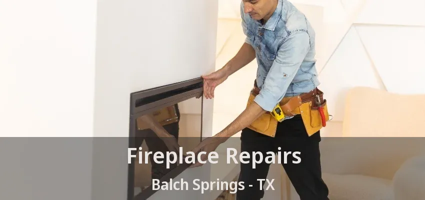 Fireplace Repairs Balch Springs - TX