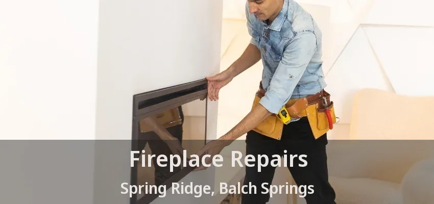Fireplace Repairs Spring Ridge, Balch Springs - TX