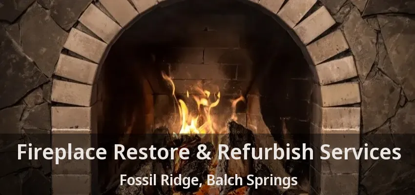 Fireplace Restore & Refurbish Services Fossil Ridge, Balch Springs - TX