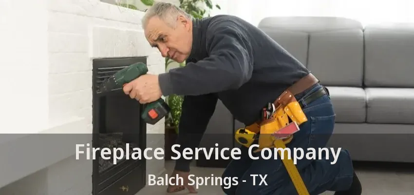 Fireplace Service Company Balch Springs - TX