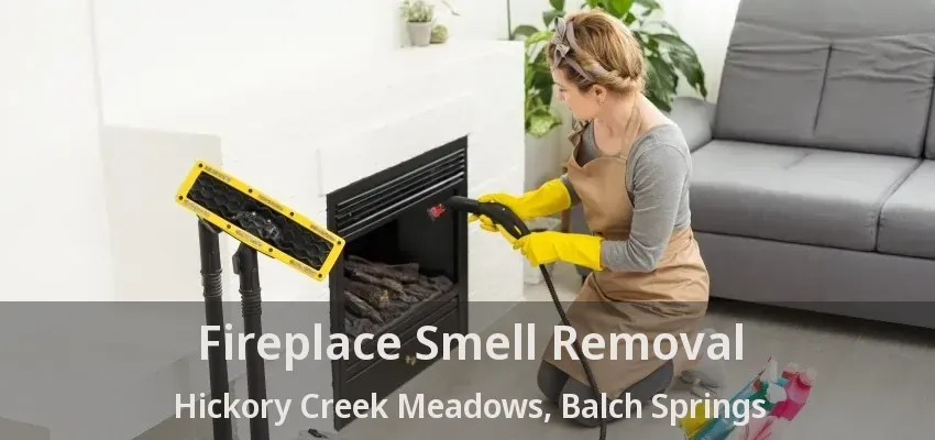 Fireplace Smell Removal Hickory Creek Meadows, Balch Springs - TX