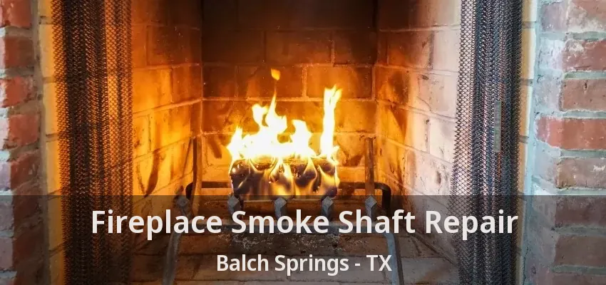 Fireplace Smoke Shaft Repair Balch Springs - TX