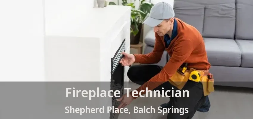 Fireplace Technician Shepherd Place, Balch Springs - TX