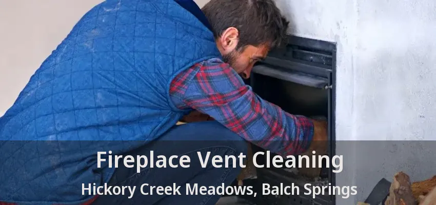 Fireplace Vent Cleaning Hickory Creek Meadows, Balch Springs - TX